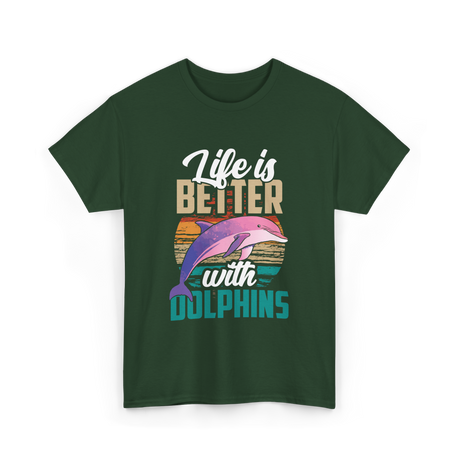 Life is Better Dolphins Dolphin Lover T-Shirt - Forest Green