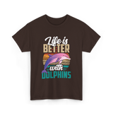 Life is Better Dolphins Dolphin Lover T-Shirt - Dark Chocolate