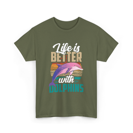 Life is Better Dolphins Dolphin Lover T-Shirt - Military Green