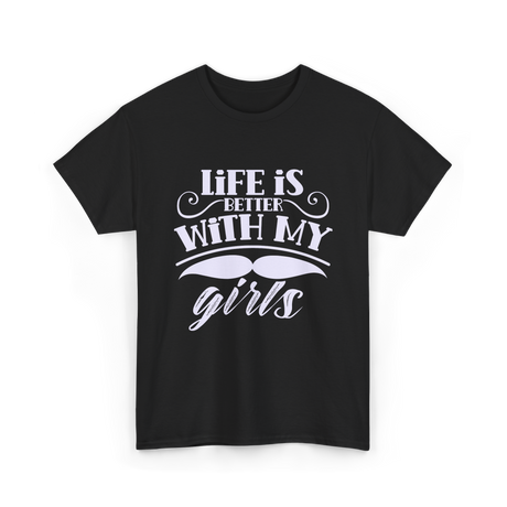 Life Is Better With My Girls Father T-Shirt - Black