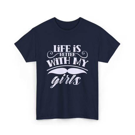 Life Is Better With My Girls Father T-Shirt - Navy