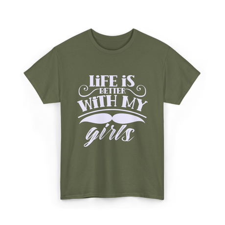 Life Is Better With My Girls Father T-Shirt - Military Green