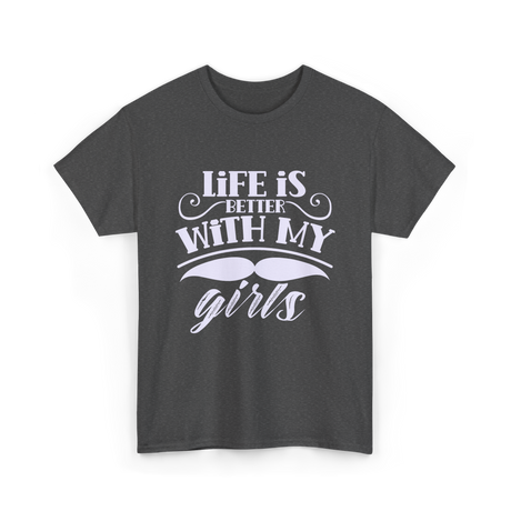 Life Is Better With My Girls Father T-Shirt - Dark Heather