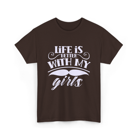 Life Is Better With My Girls Father T-Shirt - Dark Chocolate