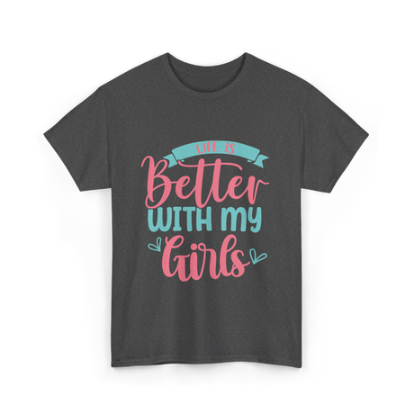 Life Is Better With My Girls Mom T-Shirt - Dark Heather