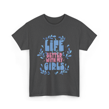 Life is Better with My Girls Mom T-Shirt - Dark Heather