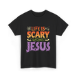 Life is Scary Jesus Christian T-Shirt - Black