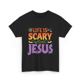 Life is Scary Jesus Christian T-Shirt - Black