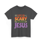 Life is Scary Jesus Christian T-Shirt - Dark Heather