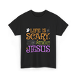 Life Is Scary Jesus Faith T-Shirt - Black