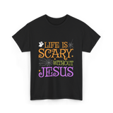 Life Is Scary Jesus Faith T-Shirt - Black