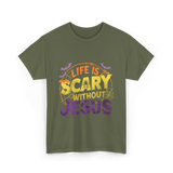 Life is Scary Jesus Faith T-Shirt - Military Green