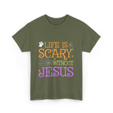 Life Is Scary Jesus Faith T-Shirt - Military Green