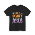 Life Is Scary Jesus Faith T-Shirt - Black