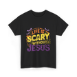 Life is Scary Jesus Faith T-Shirt - Black