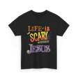 Life is Scary Jesus Faith T-Shirt - Black