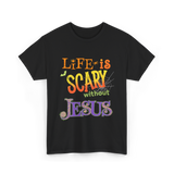 Life is Scary Jesus Faith T-Shirt - Black