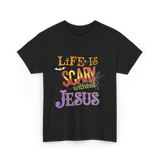 Life Is Scary Without Jesus Faith T-Shirt - Black