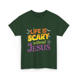 Life is Scary without Jesus Faith T-Shirt - Forest Green