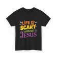 Life is Scary without Jesus Faith T-Shirt - Black