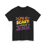 Life is Scary without Jesus Faith T-Shirt - Black