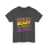 Life is Scary without Jesus Faith T-Shirt - Dark Heather