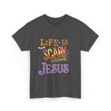 Life Is Scary Without Jesus Faith T-Shirt - Dark Heather