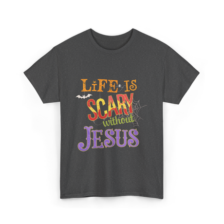 Life Is Scary Without Jesus Faith T-Shirt - Dark Heather