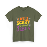 Life is Scary without Jesus Faith T-Shirt - Military Green