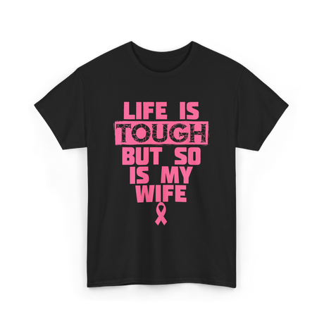 Life Is Tough My Wife T-Shirt - Black