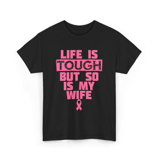 Life Is Tough My Wife T-Shirt - Black