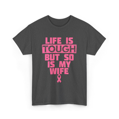 Life Is Tough My Wife T-Shirt - Dark Heather