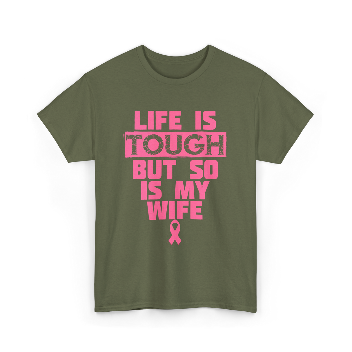 Life Is Tough My Wife T-Shirt - Military Green