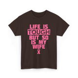 Life Is Tough My Wife T-Shirt - Dark Chocolate