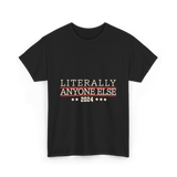 Literally Anyone Else Election 2024 T-Shirt - Black