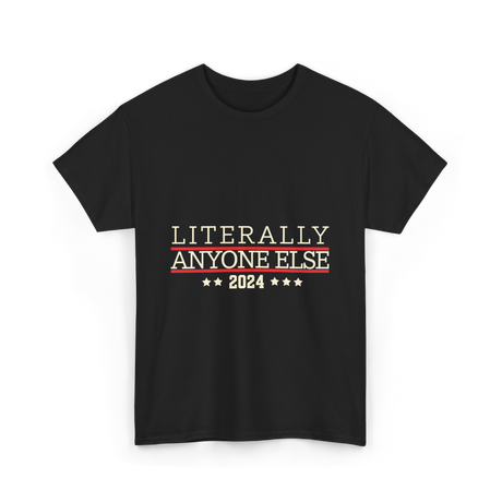 Literally Anyone Else Election 2024 T-Shirt - Black