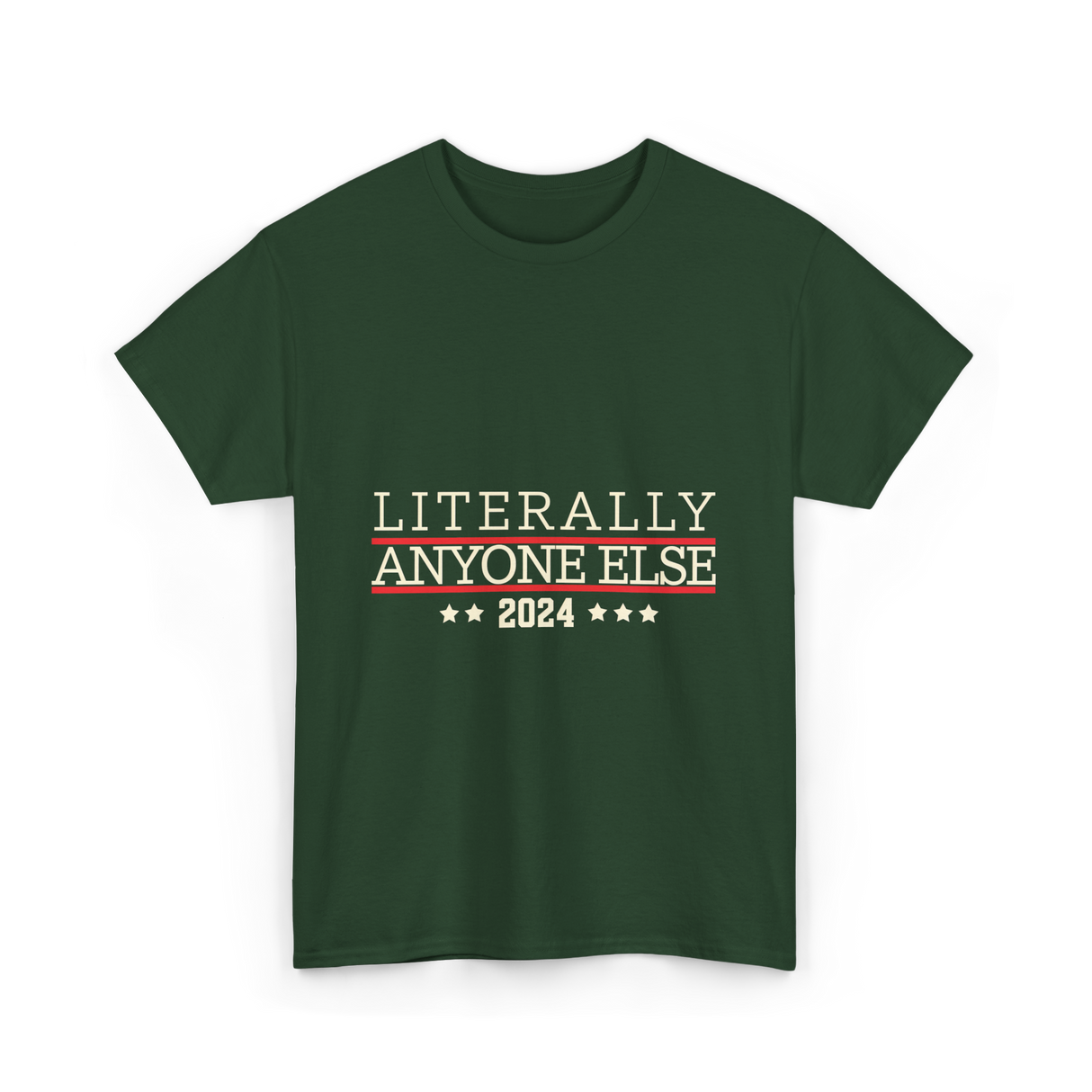 Literally Anyone Else Election 2024 T-Shirt - Forest Green