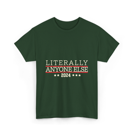 Literally Anyone Else Election 2024 T-Shirt - Forest Green