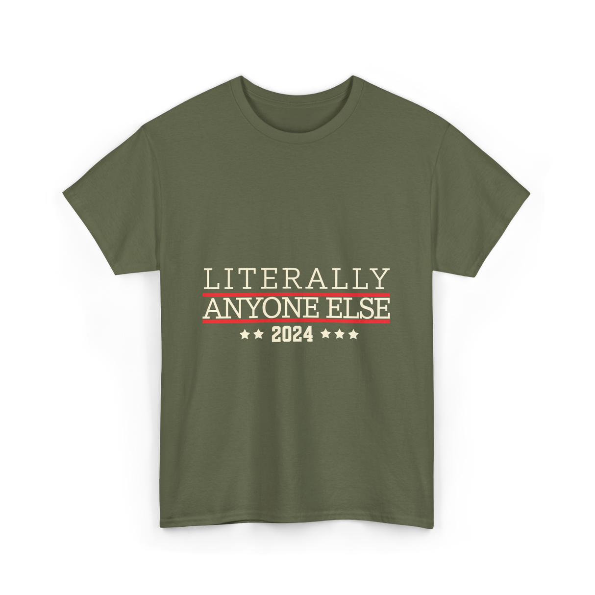 Literally Anyone Else Election 2024 T-Shirt - Military Green