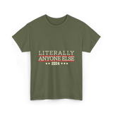 Literally Anyone Else Election 2024 T-Shirt - Military Green