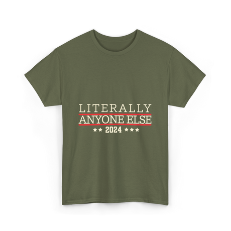 Literally Anyone Else Election 2024 T-Shirt - Military Green