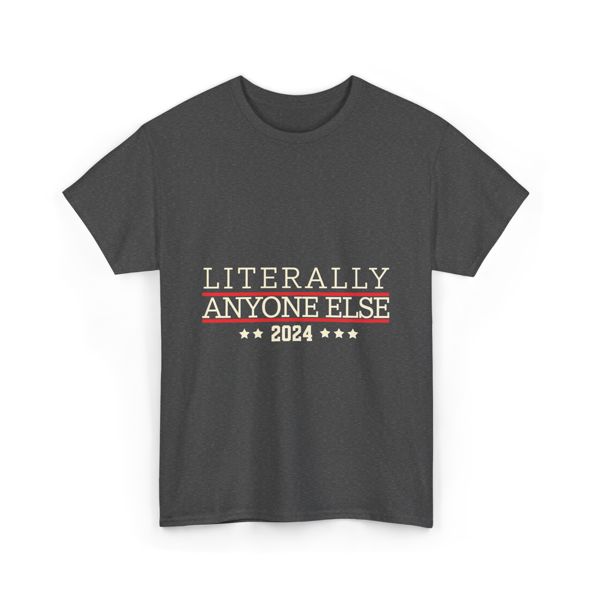 Literally Anyone Else Election 2024 T-Shirt - Dark Heather