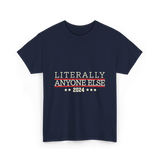 Literally Anyone Else Election 2024 T-Shirt - Navy