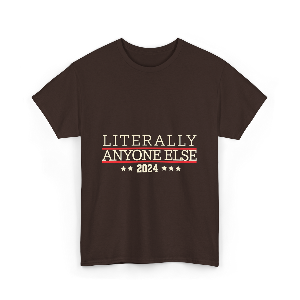 Literally Anyone Else Election 2024 T-Shirt - Dark Chocolate