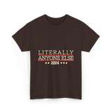 Literally Anyone Else Election 2024 T-Shirt - Dark Chocolate