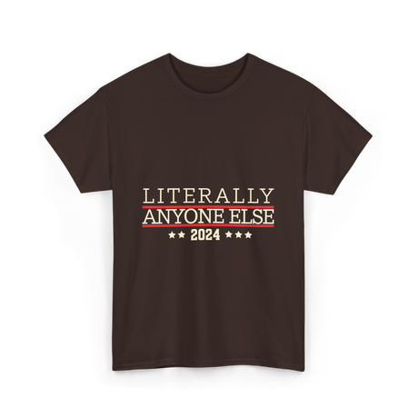 Literally Anyone Else Election 2024 T-Shirt - Dark Chocolate