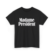 Madame President Politics Feminism T-Shirt - Black