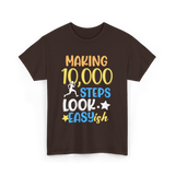 Making 10000 Steps Look Easy Steps T-Shirt - Dark Chocolate