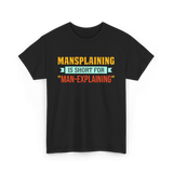 Mansplaining Is Short For Sayings T-Shirt - Black