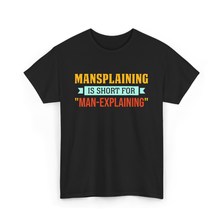 Mansplaining Is Short For Sayings T-Shirt - Black